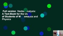 Full version  Vector Analysis: A Text-Book for the Use of Students of Mathematics and Physics
