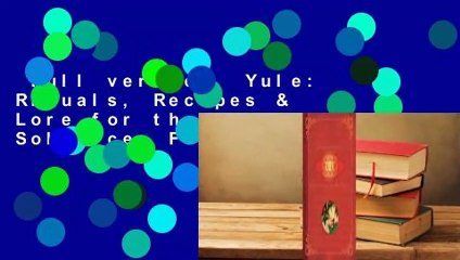 Full version  Yule: Rituals, Recipes & Lore for the Winter Solstice  For Online