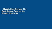 Classic Cars Review: The Best Classic Cars on the Planet  For Kindle