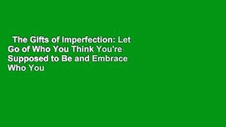 The Gifts of Imperfection: Let Go of Who You Think You're Supposed to Be and Embrace Who You