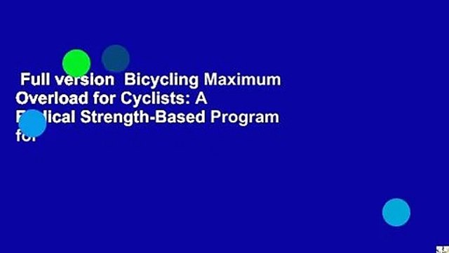 Full version Bicycling Maximum Overload for Cyclists: A Radical Strength-Based Program for