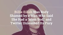 Billie Eilish Was Body Shamed by a Man Who Said She Had a 'Mom Bod,' and Twitter Unleashed Its Fury
