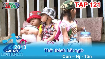 Thử thách bất ngờ - Bé Cún, Nị - Tân | CON ĐÃ LỚN KHÔN | Tập 121