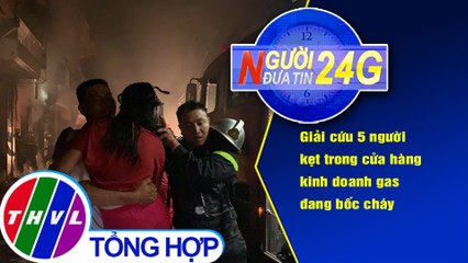 Người đưa tin 24G (18g30 ngày 15/10/2020) - Cứu 5 người kẹt trong cửa hàng kinh doanh gas bị cháy