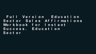 Full Version  Education Sector Sales Affirmations Workbook for Instant Success. Education Sector