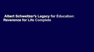 Albert Schweitzer's Legacy for Education: Reverence for Life Complete