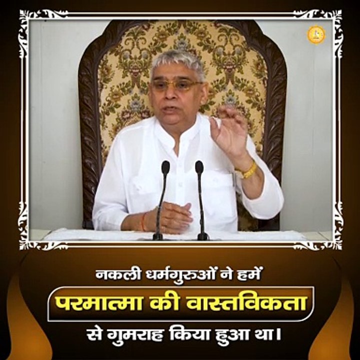 नकली धर्मगुरुओं ने हमें परमात्मा की वास्तविकता से गुमराह किया हुआ था।