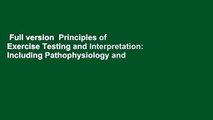 Full version  Principles of Exercise Testing and Interpretation: Including Pathophysiology and