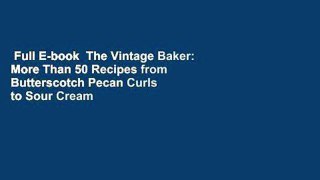 Full E-book  The Vintage Baker: More Than 50 Recipes from Butterscotch Pecan Curls to Sour Cream