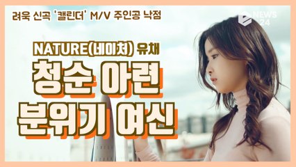 NATURE(네이처) 유채, 려욱 신곡 ′캘린더′ MV 여주인공 ′분위기 여신′