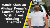 Aamir Khan on Akshay Kumar's Laxmmi Bomb: Wish it was releasing in theatres
