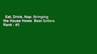 Eat, Drink, Nap: Bringing the House Home  Best Sellers Rank : #5