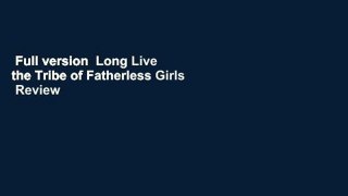 Full version  Long Live the Tribe of Fatherless Girls  Review