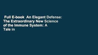 Full E-book  An Elegant Defense: The Extraordinary New Science of the Immune System: A Tale in