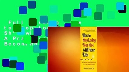 Full version  How to Stop Losing Your Sh*t with Your Kids: A Practical Guide to Becoming a