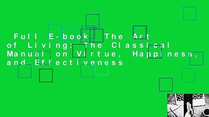 Full E-book  The Art of Living: The Classical Manual on Virtue, Happiness, and Effectiveness