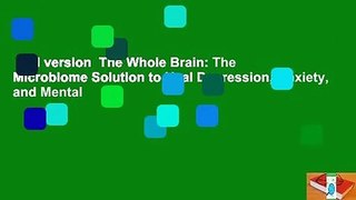 Full version  The Whole Brain: The Microbiome Solution to Heal Depression, Anxiety, and Mental