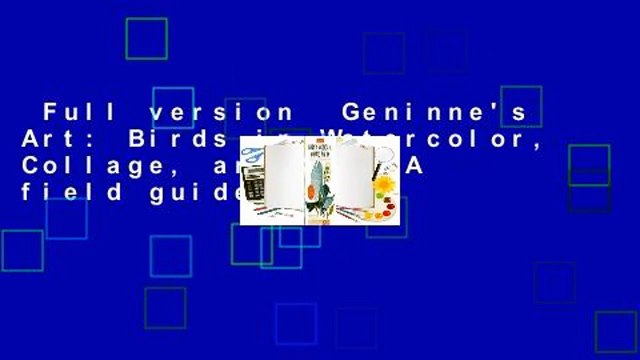 Full version Geninne's Art: Birds in Watercolor, Collage, and Ink: A field guide to art