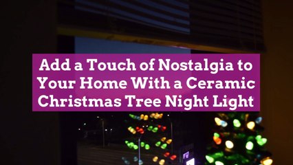 Add a Touch of Nostalgia to Your Home With a Ceramic Christmas Tree Night Light
