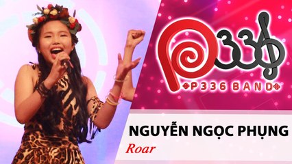 P336 BAND | Tập 5 | Nguyễn Ngọc Phụng - Roar 