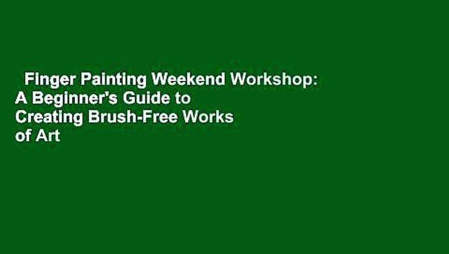 Finger Painting Weekend Workshop: A Beginner's Guide to Creating Brush-Free Works of Art For