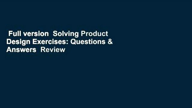 Full version Solving Product Design Exercises: Questions & Answers Review