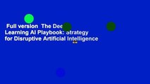 Full version  The Deep Learning AI Playbook: Strategy for Disruptive Artificial Intelligence