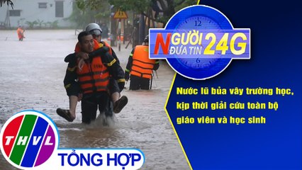 Người đưa tin 24G (6g30 ngày 17/10/2020) - Lũ vây trường học, kịp thời giải cứu giáo viên, học sinh