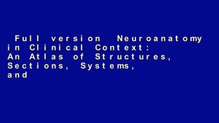 Full version  Neuroanatomy in Clinical Context: An Atlas of Structures, Sections, Systems, and