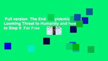 Full version  The End of Epidemics: The Looming Threat to Humanity and How to Stop It  For Free