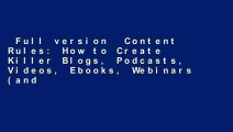 Full version  Content Rules: How to Create Killer Blogs, Podcasts, Videos, Ebooks, Webinars (and
