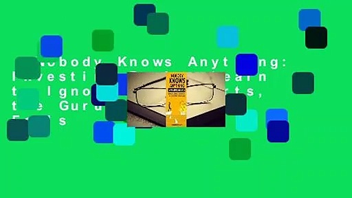 Nobody Knows Anything: Investing Basics Learn to Ignore the Experts, the Gurus and other Fools