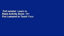 Full version  Learn to Read Activity Book: 101 Fun Lessons to Teach Your Child to Read  For Free