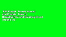 Full E-book  Female Nomad and Friends: Tales of Breaking Free and Breaking Bread Around the
