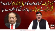 Sheikh Rasheed hints at ban on PML-N after Nawaz Sharif’s Gujranwala speech