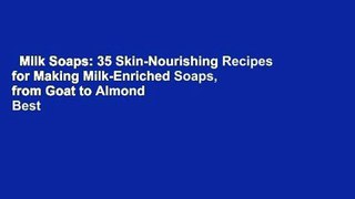 Milk Soaps: 35 Skin-Nourishing Recipes for Making Milk-Enriched Soaps, from Goat to Almond  Best