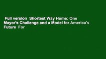 Full version  Shortest Way Home: One Mayor's Challenge and a Model for America's Future  For