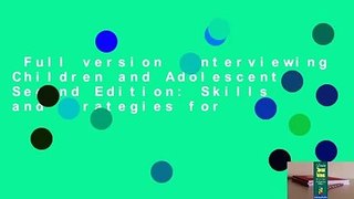 Full version  Interviewing Children and Adolescents, Second Edition: Skills and Strategies for