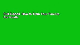 Full E-book  How to Train Your Parents  For Kindle