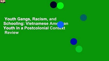 Youth Gangs, Racism, and Schooling: Vietnamese American Youth in a Postcolonial Context  Review