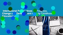 International Perspectives on Progress, Change and Development in Early Childhood Education and
