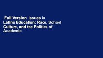 Full Version  Issues in Latino Education: Race, School Culture, and the Politics of Academic