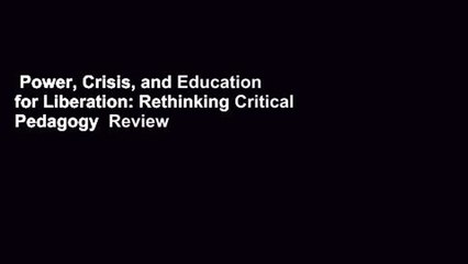 Power, Crisis, and Education for Liberation: Rethinking Critical Pedagogy  Review