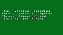 Full Version  Becoming Interculturally Competent Through Education and Training  For Kindle