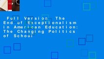 Full Version  The End of Exceptionalism in American Education: The Changing Politics of School