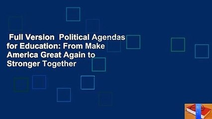 Full Version  Political Agendas for Education: From Make America Great Again to Stronger Together