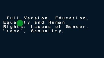 Full Version  Education, Equality and Human Rights: Issues of Gender, 'race', Sexuality,