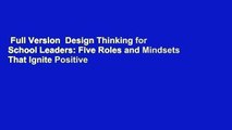 Full Version  Design Thinking for School Leaders: Five Roles and Mindsets That Ignite Positive