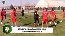 Sivasspor'da Villarreal maçı hazırlıkları başladı