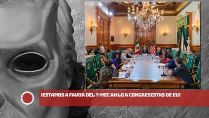¡Estamos a favor del T-MEC AMLO a congresistas de EU!